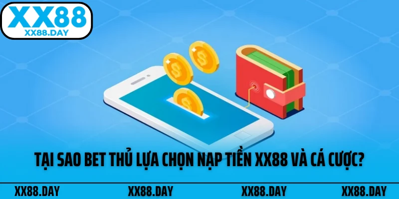 tai-sao-bet-thu-lua-chon-nap-tien-xx88-va-ca-cuoc